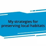 My strategies for preserving local habitats