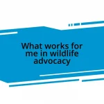 What works for me in wildlife advocacy