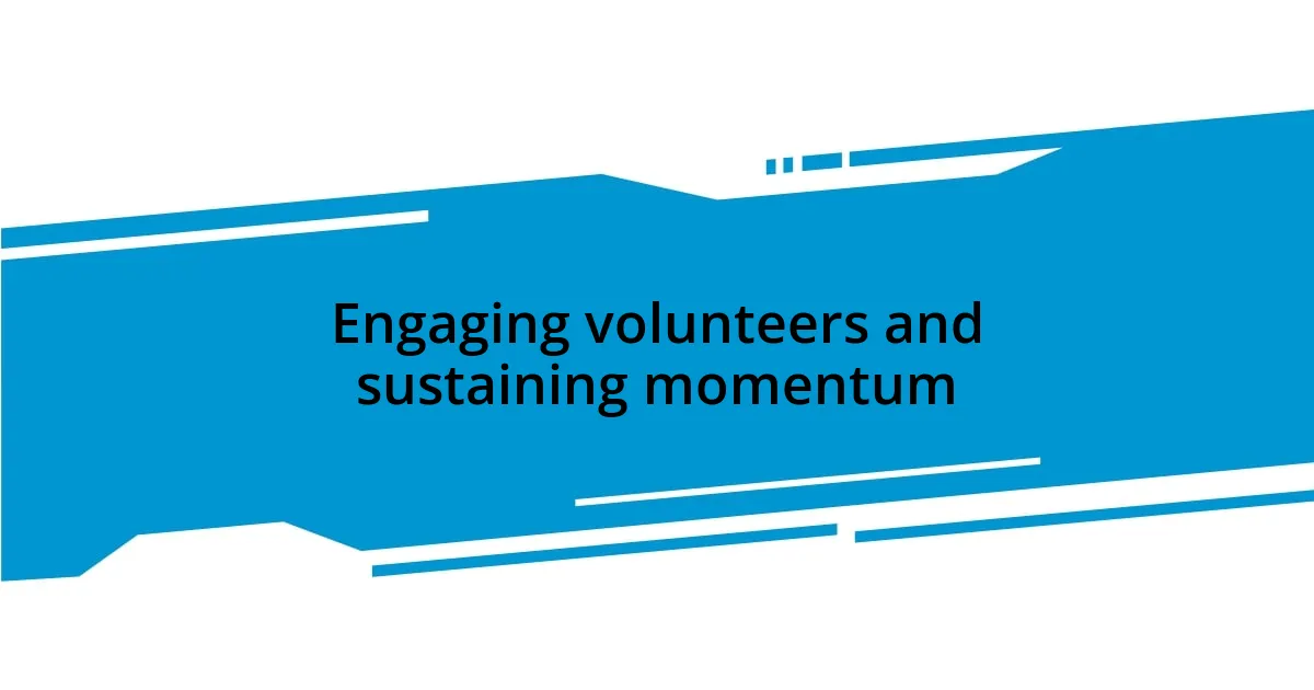 Engaging volunteers and sustaining momentum