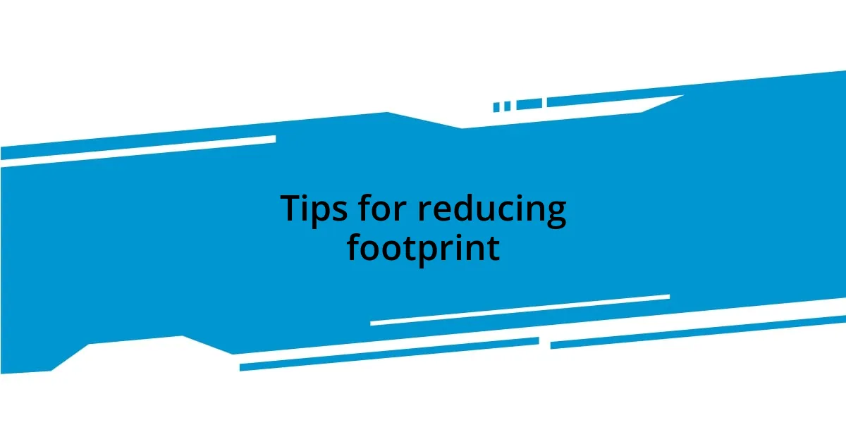 Tips for reducing footprint