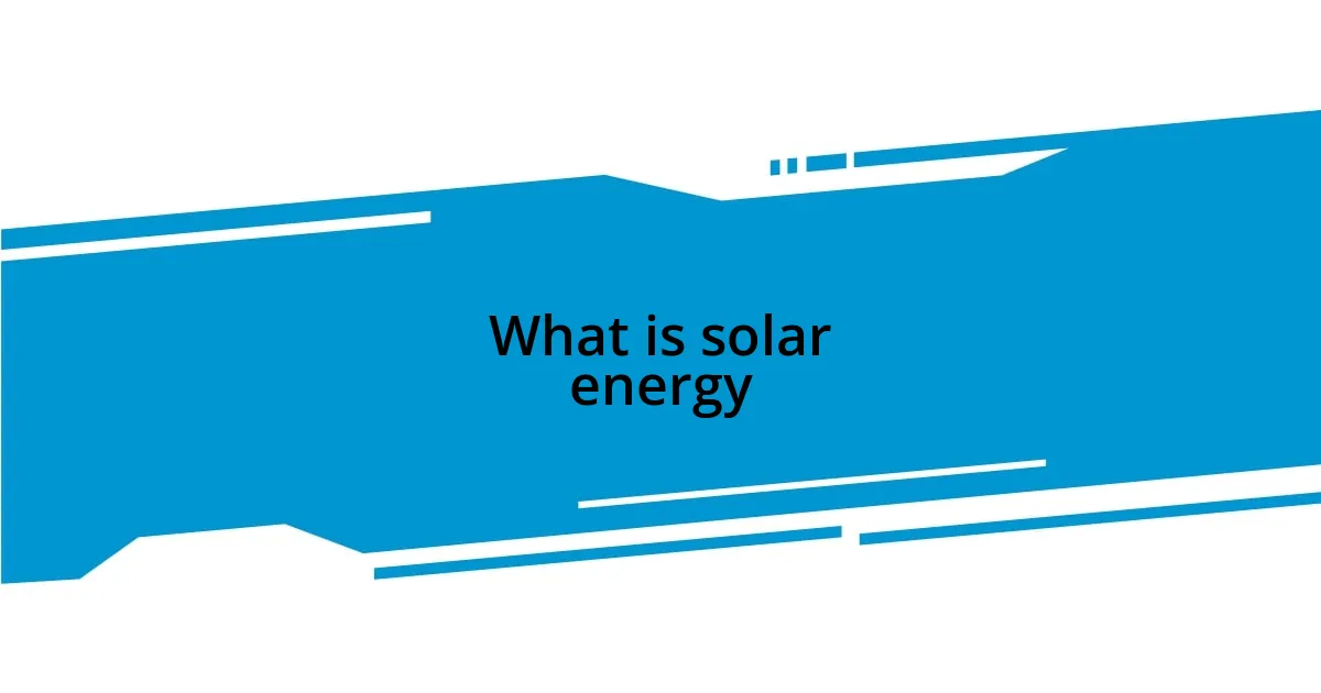 What is solar energy